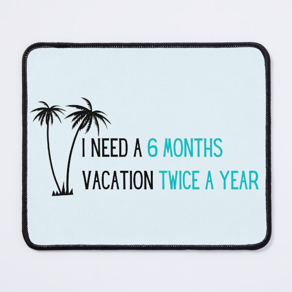 Item preview, I need six month vacation twice a year  designed and sold by PrintsEntmt.