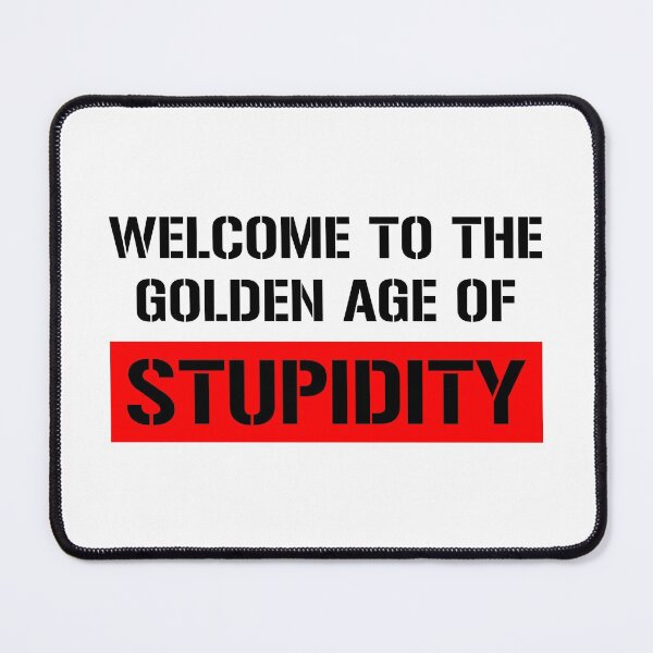 Item preview, Welcome To The Golden Age Of Stupidity designed and sold by ExplodingDeer.