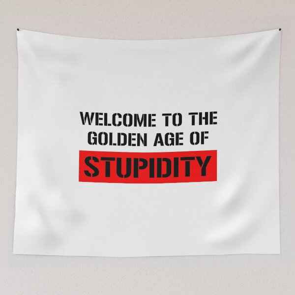 Item preview, Welcome To The Golden Age Of Stupidity designed and sold by ExplodingDeer.