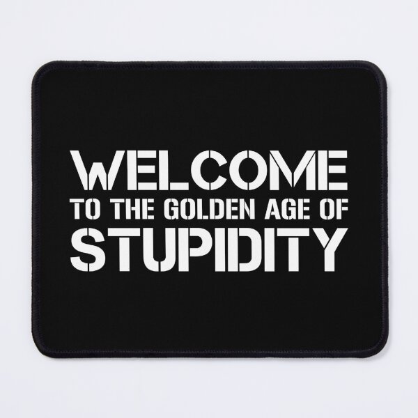 Item preview, Welcome To The Golden Age Of Stupidity designed and sold by ExplodingDeer.