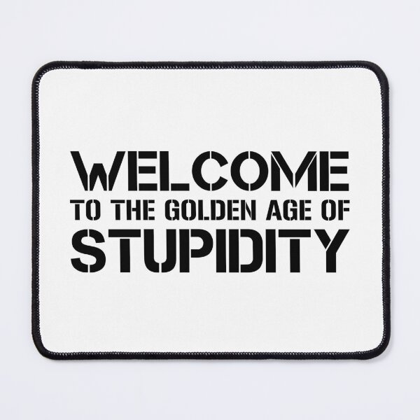 Item preview, Welcome To The Golden Age Of Stupidity designed and sold by ExplodingDeer.