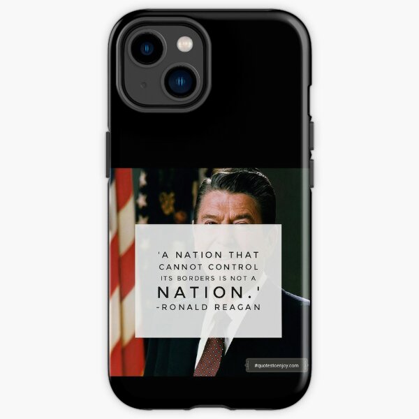 A nation that cannot control its borders is not a nation. – Ronald Reagan iPhone Tough Case