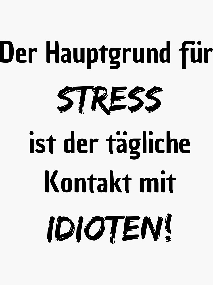 Der Hauptgrund Für Stress Ist Der Tägliche Umgang Mit Idioten "Der Hauptgrund für Stress ist der tägliche Kontakt mit Idioten