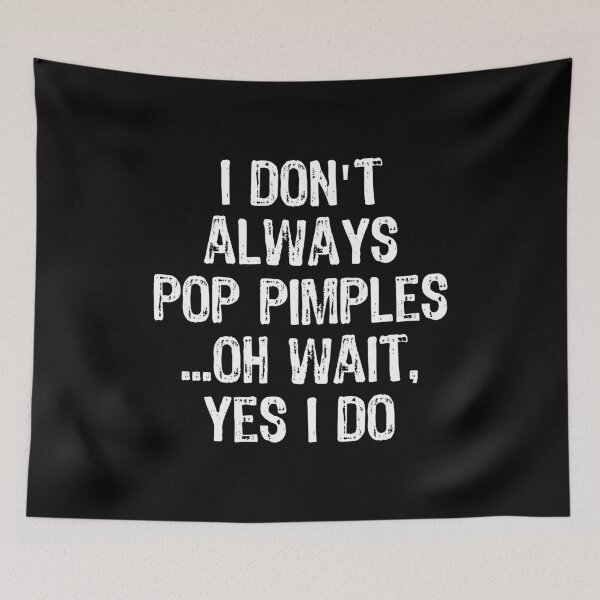 Item preview, Don't Always Pop Pimples Oh I Do Funny Dermatology design designed and sold by TopRatedDesigns.