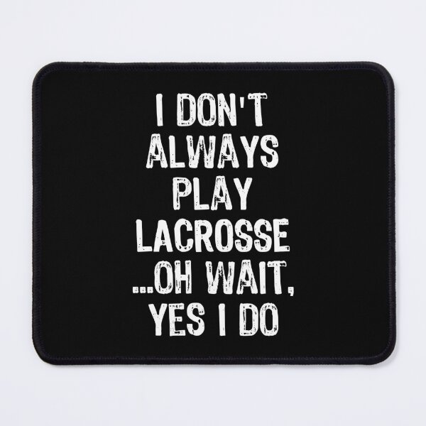 Item preview, I Don't Always Play Lacrosse Oh Yes I Do design designed and sold by TopRatedDesigns.