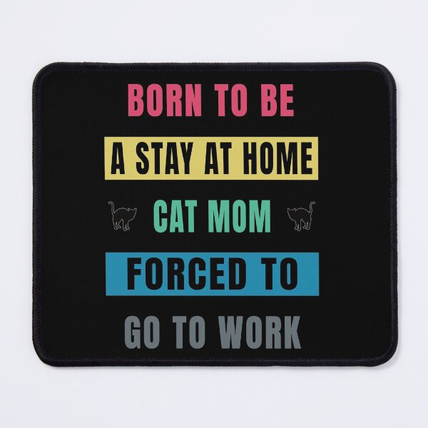 Item preview, Born To Be A Stay At Home Cat Mom Forced To Go To Work designed and sold by FridPix.