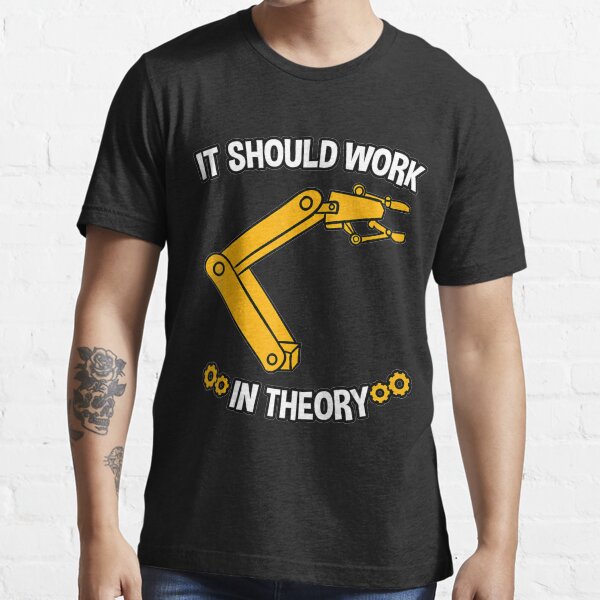 It Should Work In Theory Robotics Engineer Robot Essential T-Shirt