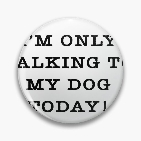Item preview, I'm Only Talking To My Dog Today designed and sold by xtrmdx.