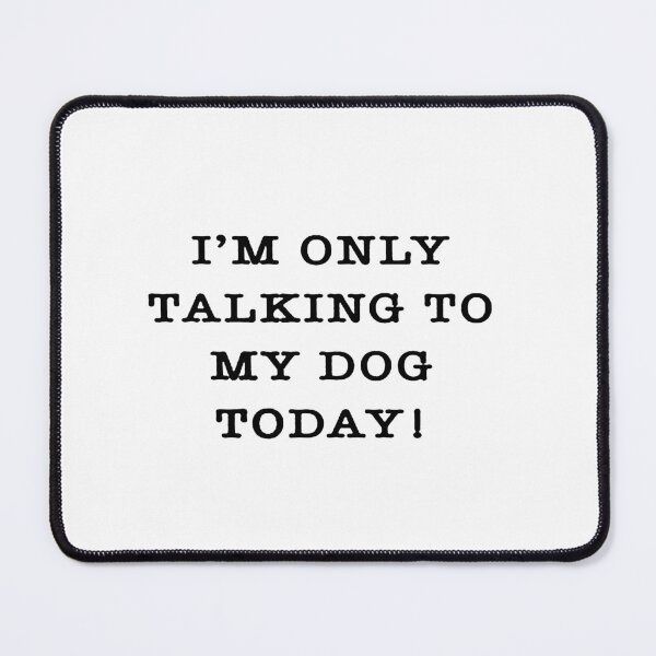 Item preview, I'm Only Talking To My Dog Today designed and sold by xtrmdx.