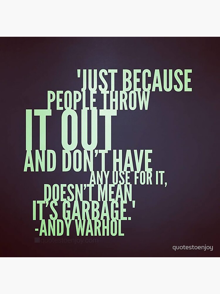 "Just because people throw it out and don’t have any use for it, doesn