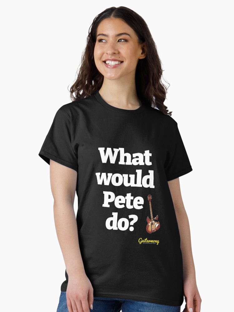 Thumbnail 1 of 7, Classic T-Shirt, What Would Pete Do? - White Text designed and sold by Guitarmony.