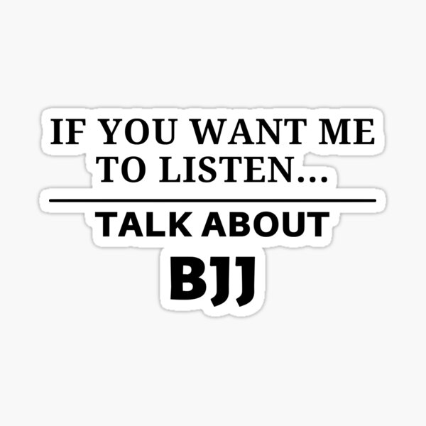 if-you-want-me-to-listen-talk-about-bjj-funny-bjj-jiu-jitsu-quotes