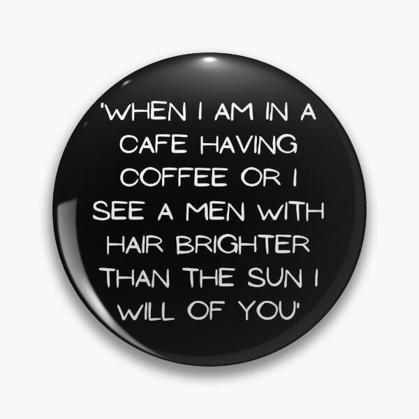 Item preview, When I Am In A Cafe Having Coffee Or I See A Men With Hair Brighter Than The Sun I Will Of You designed and sold by mikefer.