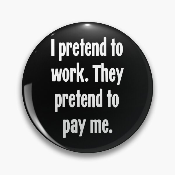 Item preview, I Pretend To Work. They Pretend To Pay Me. designed and sold by Good-Looking Corpse.