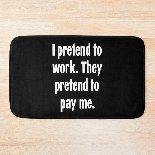 Item preview, I Pretend To Work. They Pretend To Pay Me. designed and sold by Good-Looking Corpse.