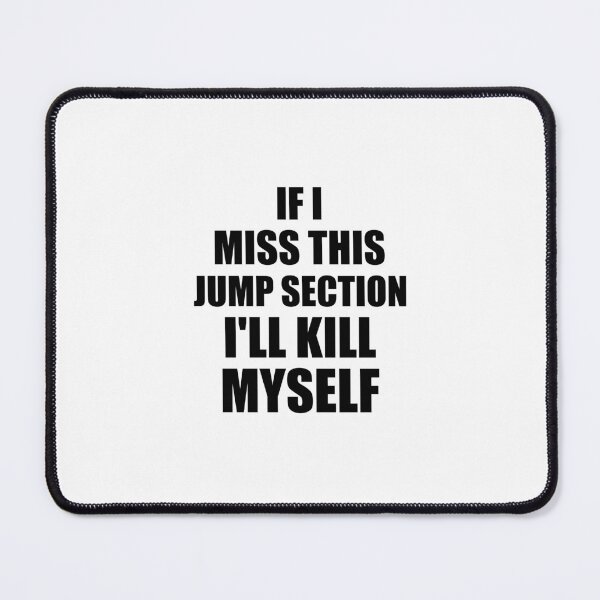 Item preview, if i miss this jump section i'll kill myself designed and sold by happy gift art.