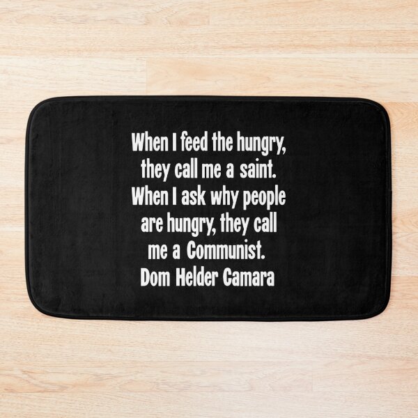 Item preview, When I Feed the Hungry, They Call Me A Saint. When I Ask Why People Are Hungry, They Call Me A Communist. Dom Helder Camara designed and sold by Good-Looking Corpse.