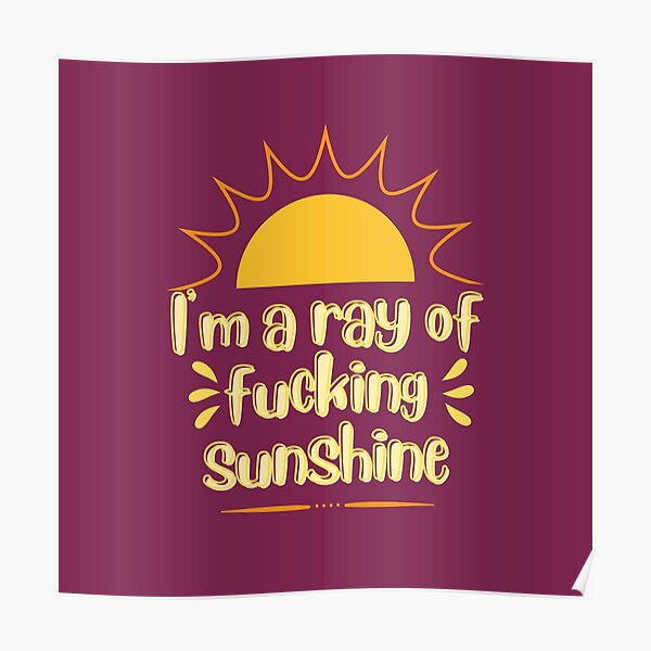 I'm a ray of fucking sunshine .. Poster