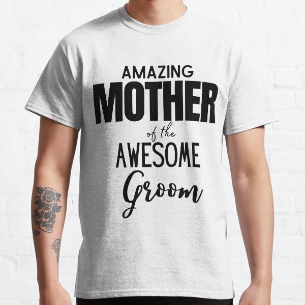 Amazing Mother Of The Awesome Groom Wedding Day Classic T-Shirt