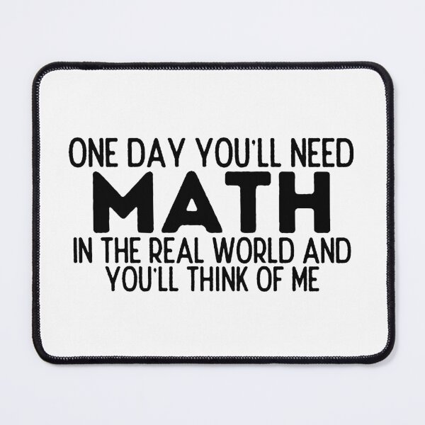 Item preview, One Day You'll Need Math In The Real World And You'll Think Of Me - Funny Math designed and sold by usaworld.
