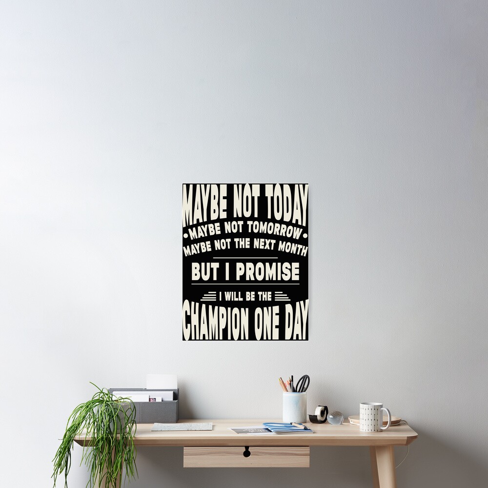 Maybe not today maybe not tomorrow - champion quotes for