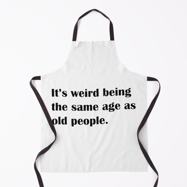 Item preview, It's weird being the same age as old people designed and sold by zaMAJAvanje.