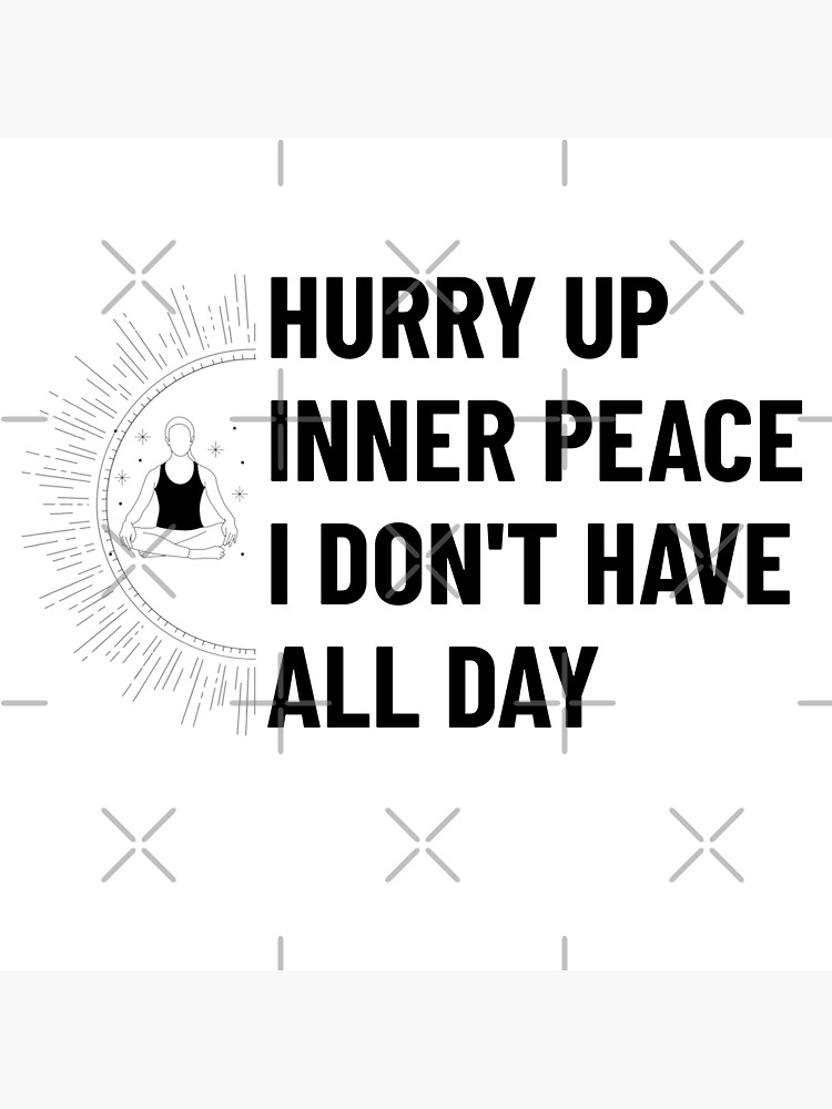 "Hurry up inner peace - I don't have all day" Sticker for Sale by wr-ds ...