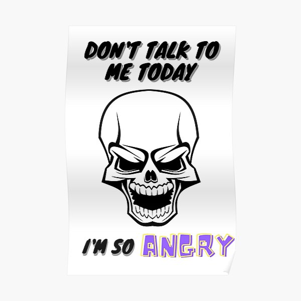 don-t-talk-to-me-today-i-m-so-angry-angry-skeleton-poster-by-khulus