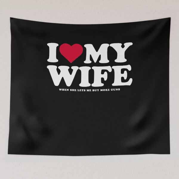 Item preview, I love my wife when she lets me buy more guns designed and sold by Ryan89-Design.