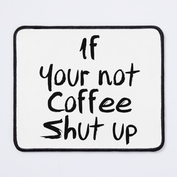 Item preview, If your not coffee shut up designed and sold by Stoner Homie.