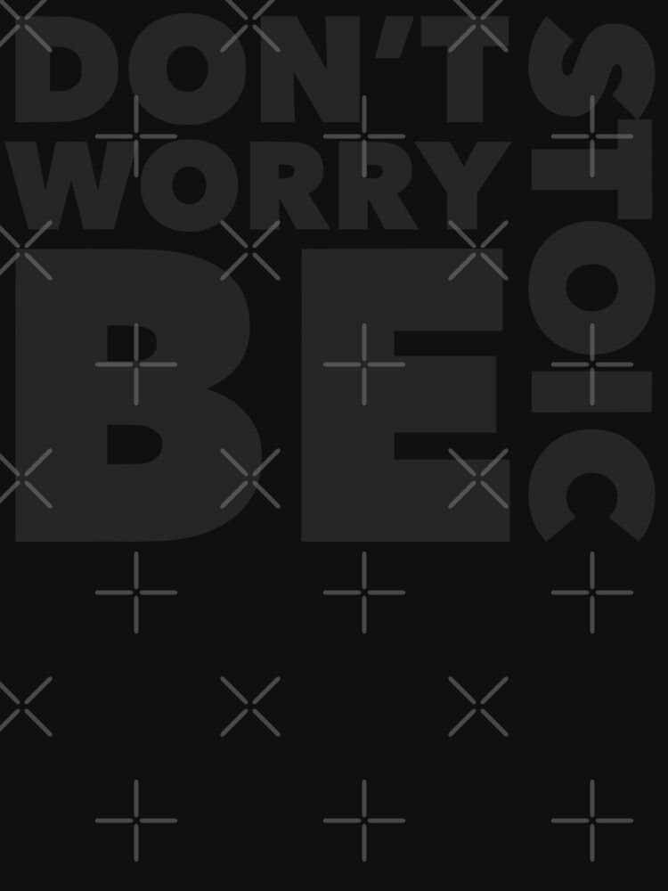 Don't Worry Be Stoic - Stoic Black On Black - STOICTUDE by StoicMagic