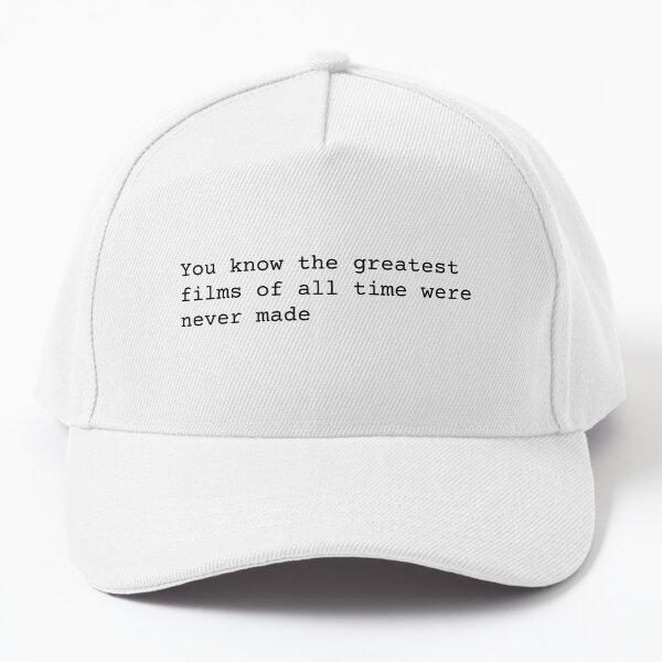 You Know the Greatest Films of All Time Were Never Made Baseball Cap