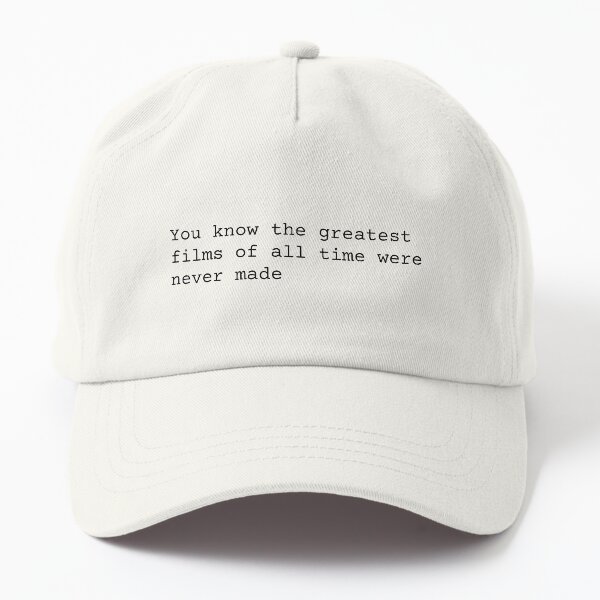 You Know the Greatest Films of All Time Were Never Made Dad Hat