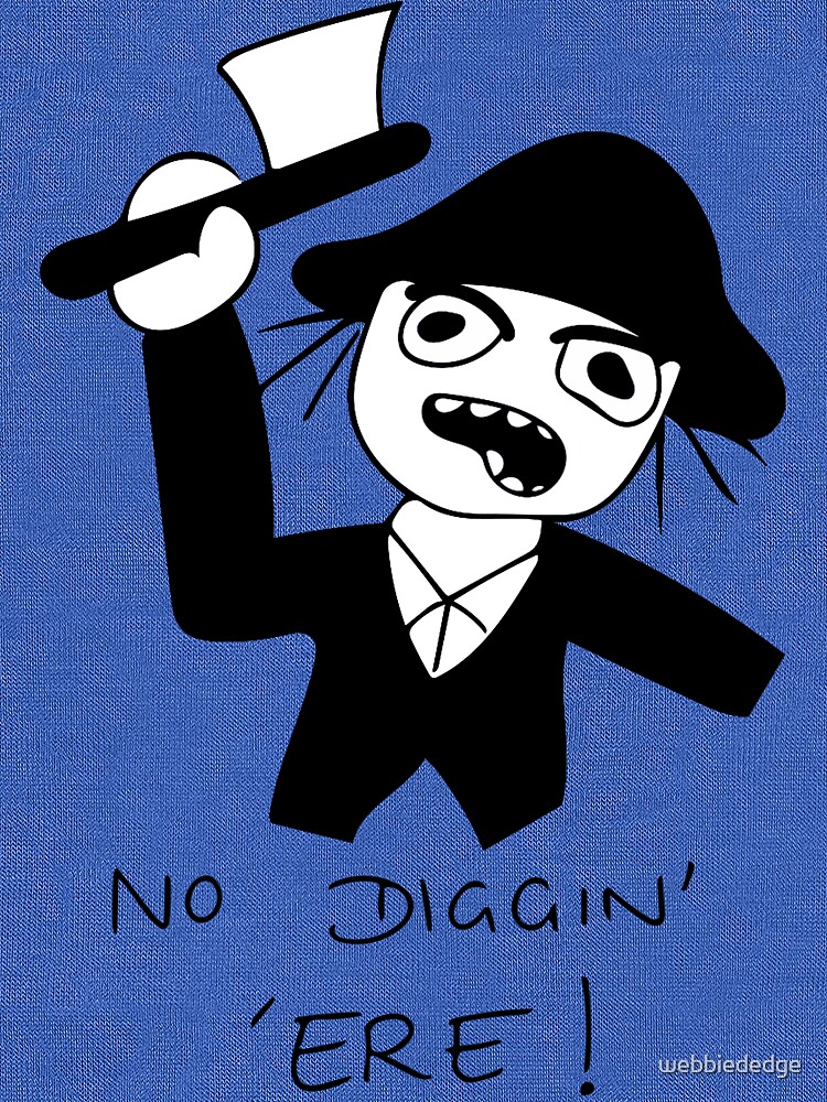 No Diggin' 'Ere! by webbiededge