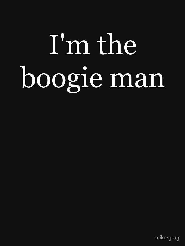 I'm the Boogie Man by mike-gray