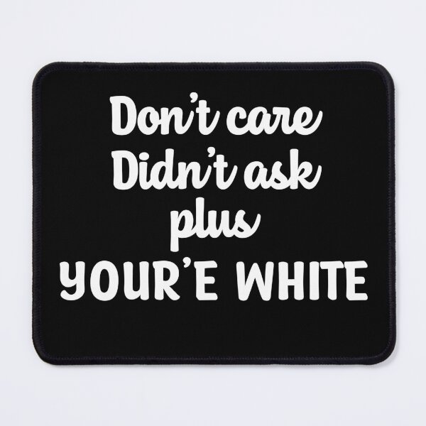 Item preview, Don't care didn't ask plus you're white meme Martin Cabello III designed and sold by Th3 Merch.
