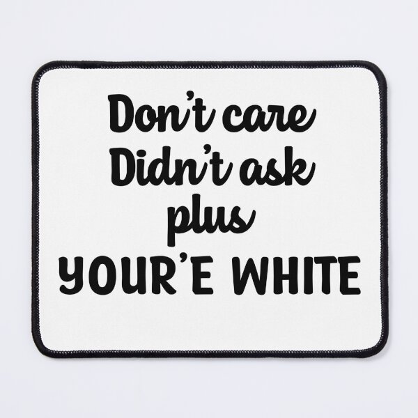 Item preview, Don't care didn't ask plus you're white meme Martin Cabello III designed and sold by Th3 Merch.