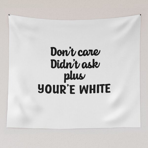 Item preview, Don't care didn't ask plus you're white meme Martin Cabello III designed and sold by Th3 Merch.