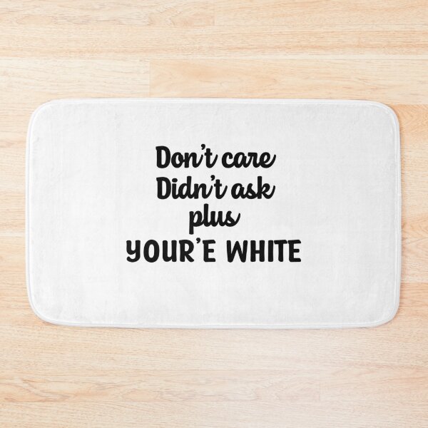 Item preview, Don't care didn't ask plus you're white meme Martin Cabello III designed and sold by Th3 Merch.