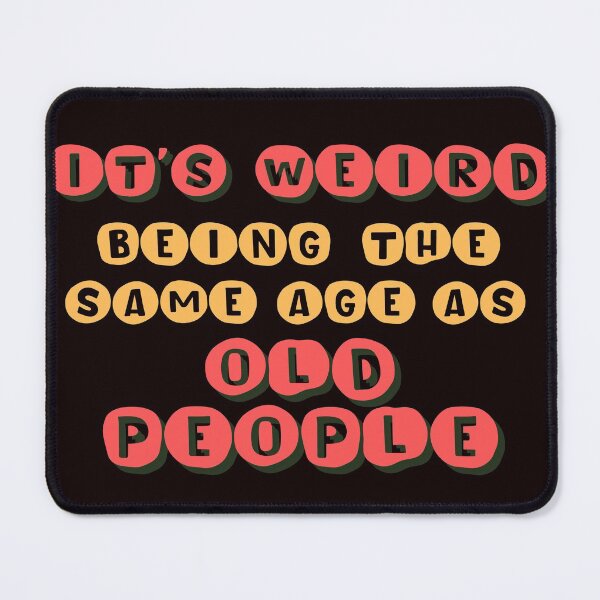 Item preview, IT'S WEIRD BEING THE SAME AGE AS OLD PEOPLE FUNNY Age designed and sold by jmed70.