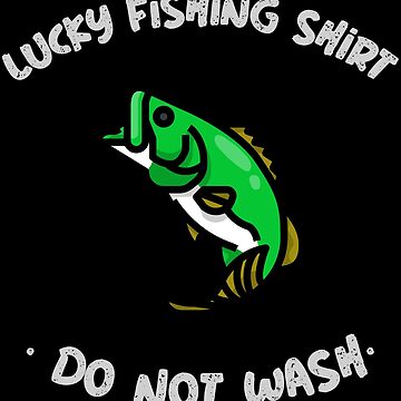 LUCKY FISHING SHIRT DO NOT WASH Essential T-Shirt for Sale by PTree1