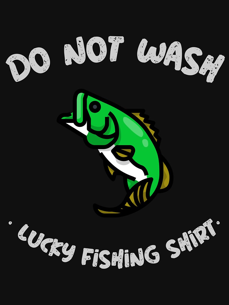 LUCKY FISHING SHIRT DO NOT WASH Essential T-Shirt for Sale by PTree1