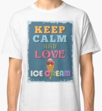 Motivational Quote Poster. Keep Calm and Love Ice Cream. Classic T-Shirt