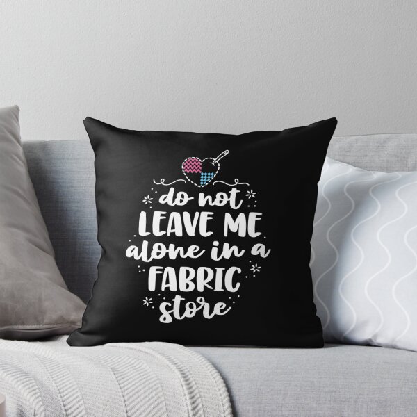 Item preview, Do Not Leave Me Alone In Fabric Store Yarn Quilter Quilting designed and sold by AloisSinger.