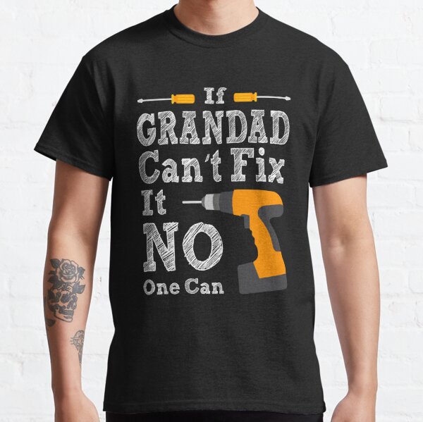 If Grandad Can't Fix It No One Can Classic T-Shirt