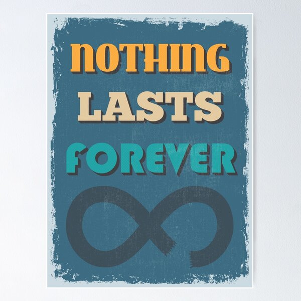 Nothing Lasts Forever Wall Art for Sale | Redbubble