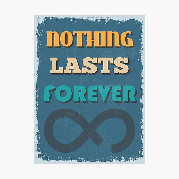 Nothing Lasts Forever Wall Art for Sale | Redbubble