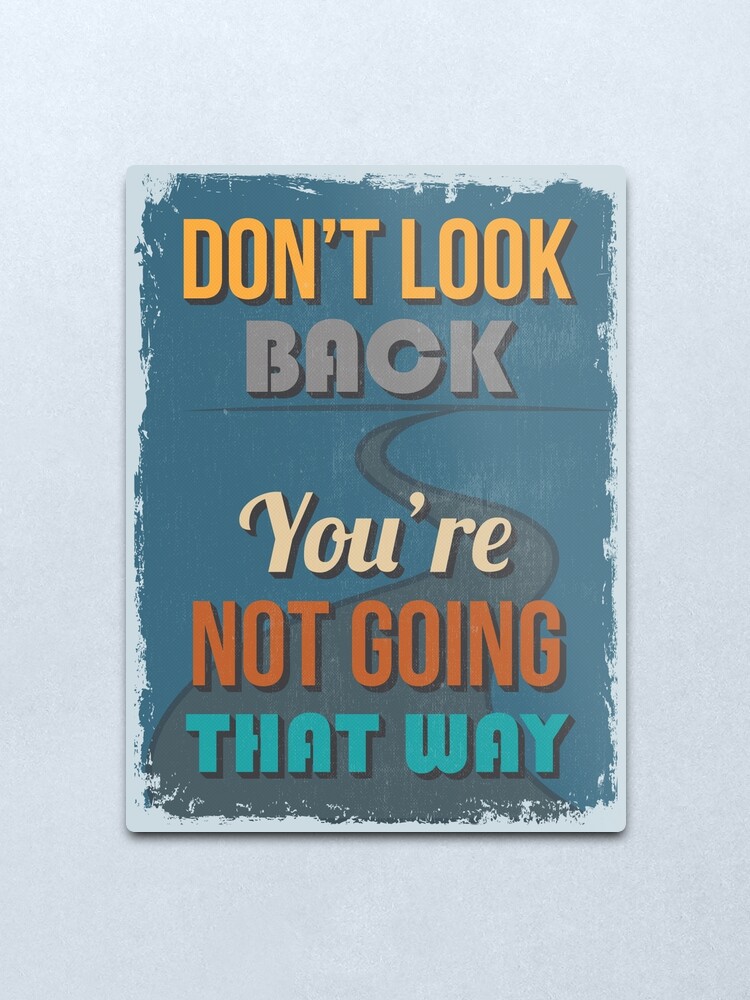Motivational Quote Poster Don T Look Back You Re Not Going That Way Metal Print By Sibgat Redbubble