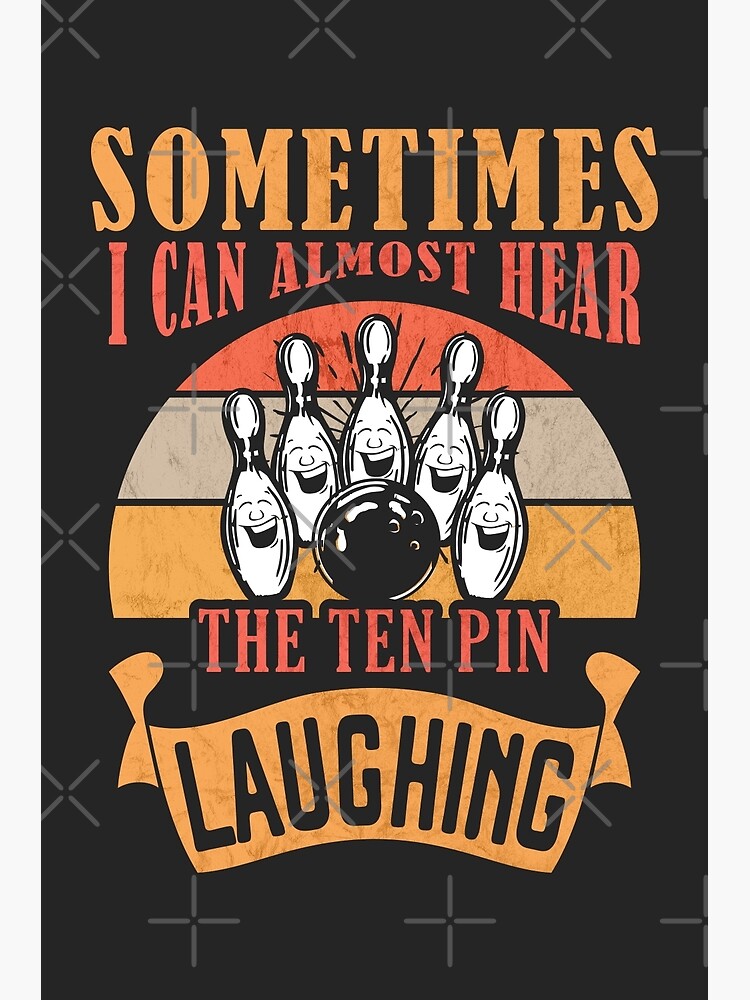 Sometimes I Can Almost Hear The Ten Pin Laughing Funny Bowling Poster