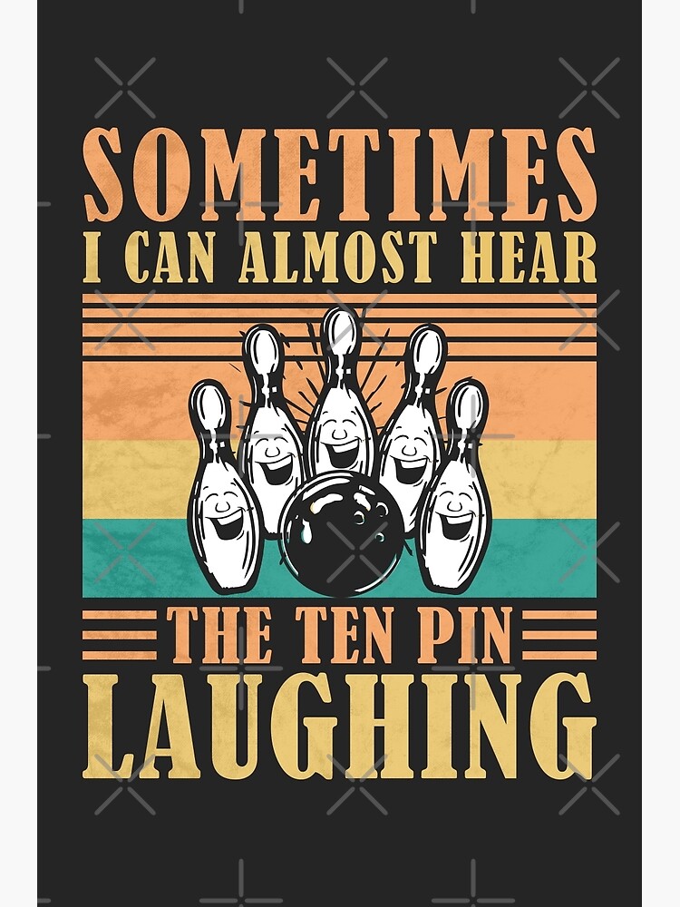 Sometimes I Can Almost Hear The Ten Pin Laughing Funny Bowling Poster For Sale By Grinta2021